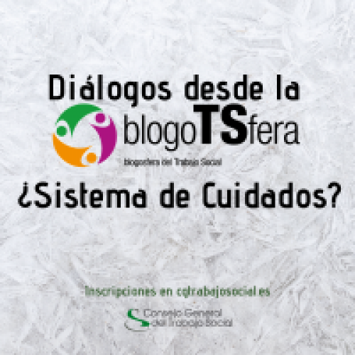 Diálogos desde la BlogoTSfera ¿Sistema de Cuidados? Webinar gratuita del Consejo General