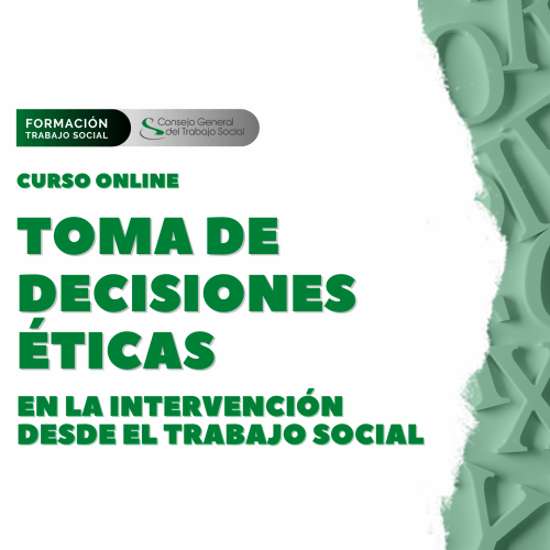 Curso online del Consejo General del Trabajo Social: Toma de decisiones éticas en la intervención desde el trabajo social: modelos, herramientas de apoyo y casos prácticos.